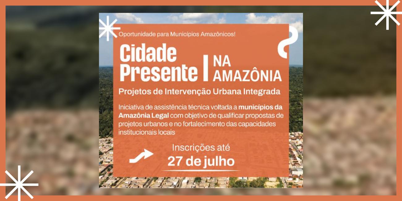 Cidade Presente 2 abre manifestação de interesse para seleção de municípios amazônicos